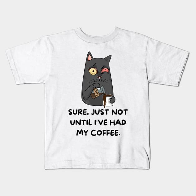Sure Just Not until I've Had My Coffee, cat Kids T-Shirt by CHNSHIRT
